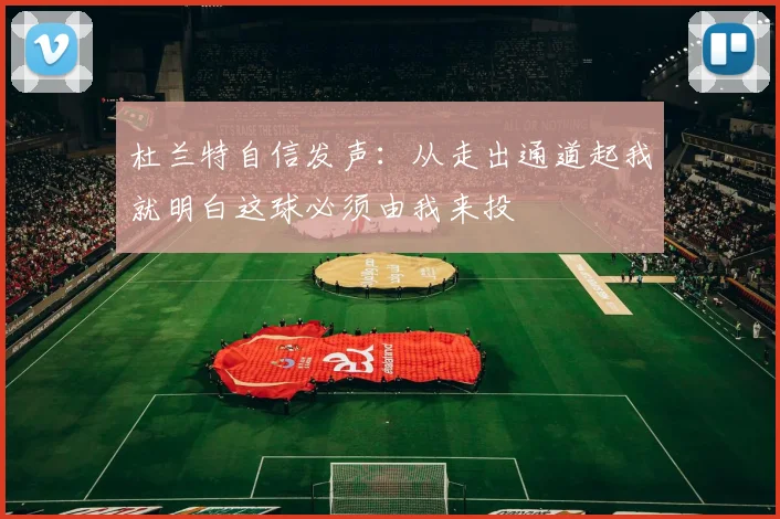 杜兰特自信发声：从走出通道起我就明白这球必须由我来投
