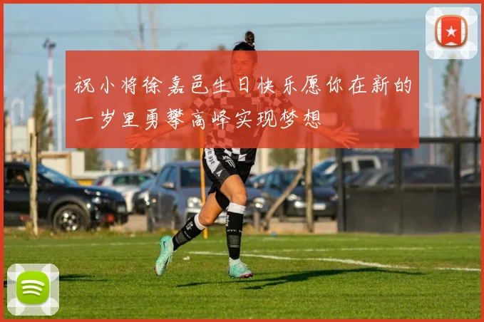 祝小将徐嘉邑生日快乐愿你在新的一岁里勇攀高峰实现梦想